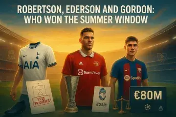 Robertson, Ederson and Gordon: Who Won the Summer Window