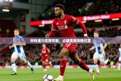 2025km体育官网入口利物浦力压西布朗，占据英超领跑位置