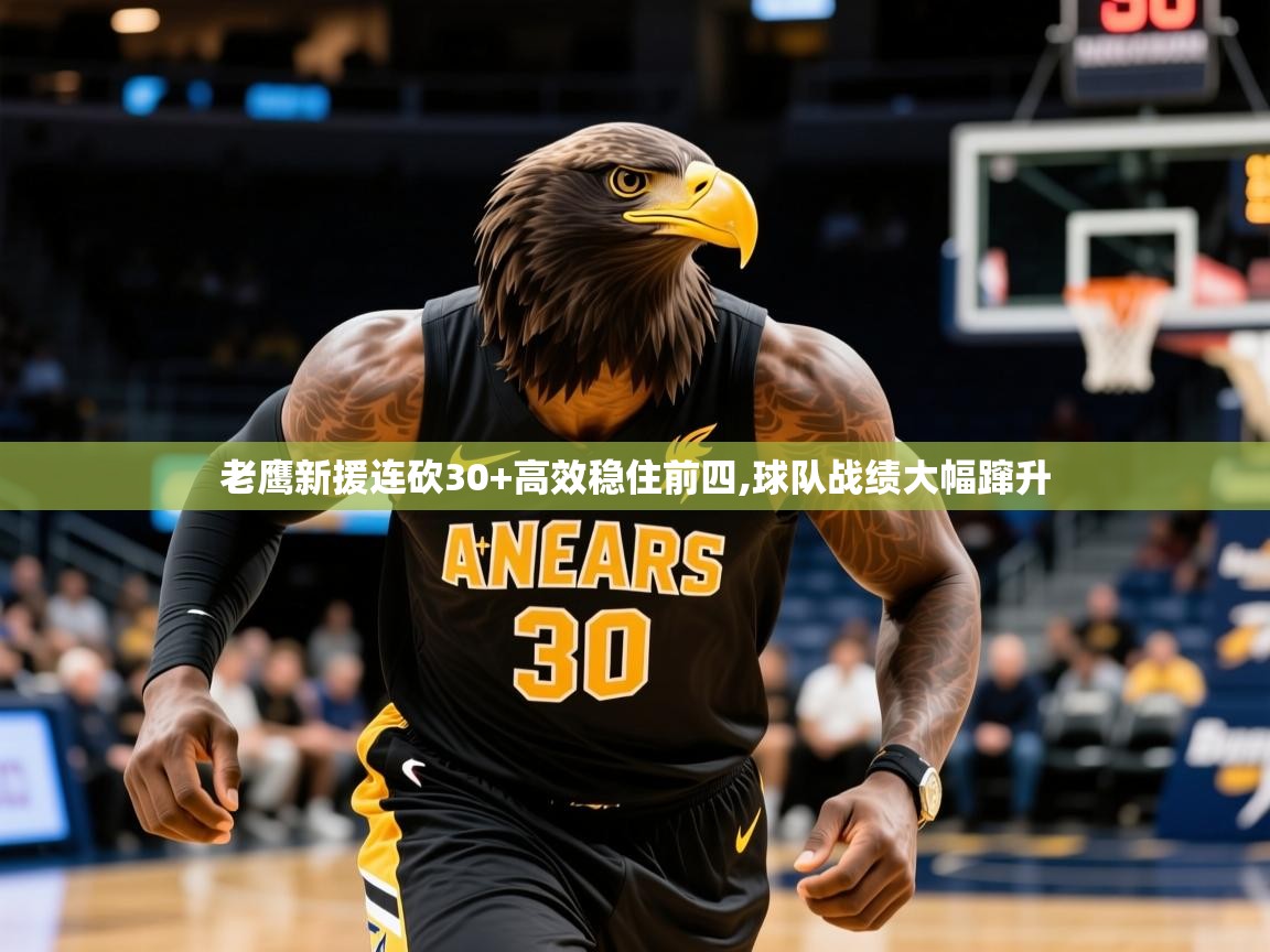 2025km体育在线官网老鹰新援连砍30+高效稳住前四,球队战绩大幅蹿升  第1张