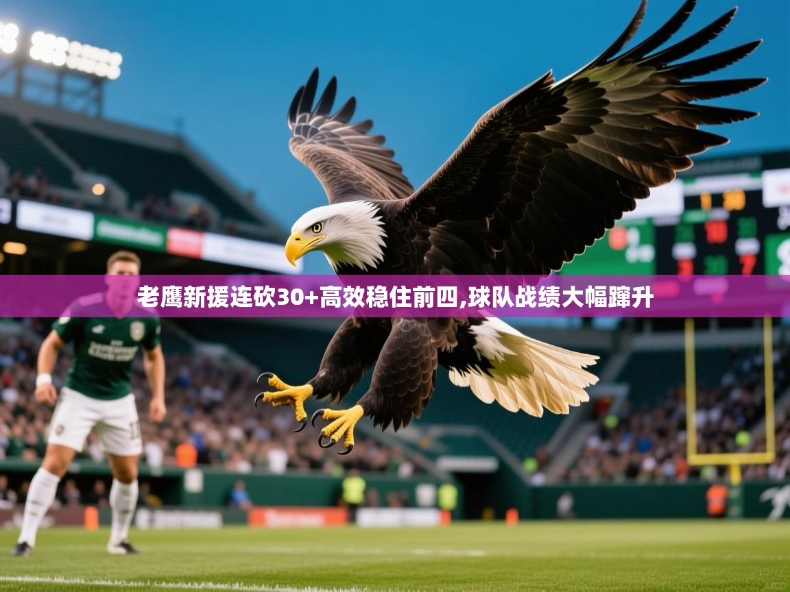 2025km体育在线官网老鹰新援连砍30+高效稳住前四,球队战绩大幅蹿升  第4张