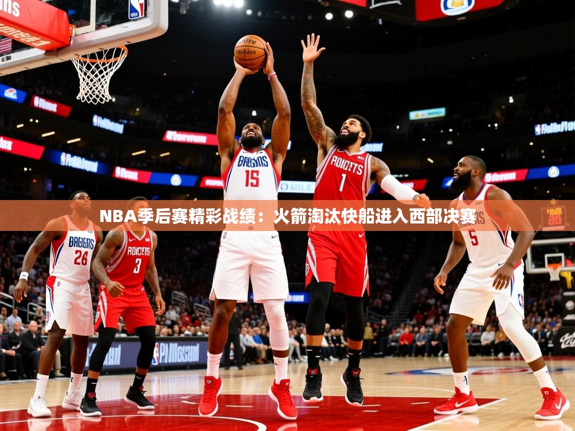 2025mk体育登录NBA季后赛精彩战绩：火箭淘汰快船进入西部决赛  第1张