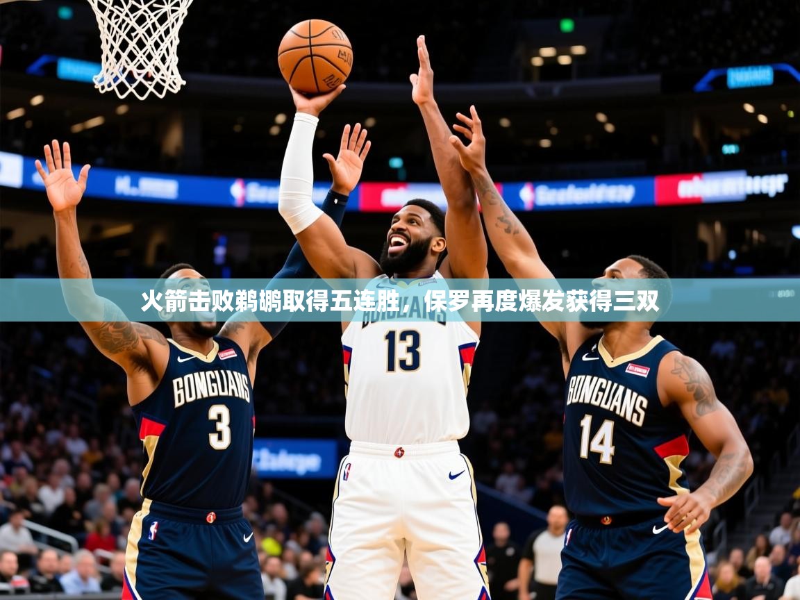 2025KM体育直播火箭击败鹈鹕取得五连胜,保罗再度爆发获得三双 第1张