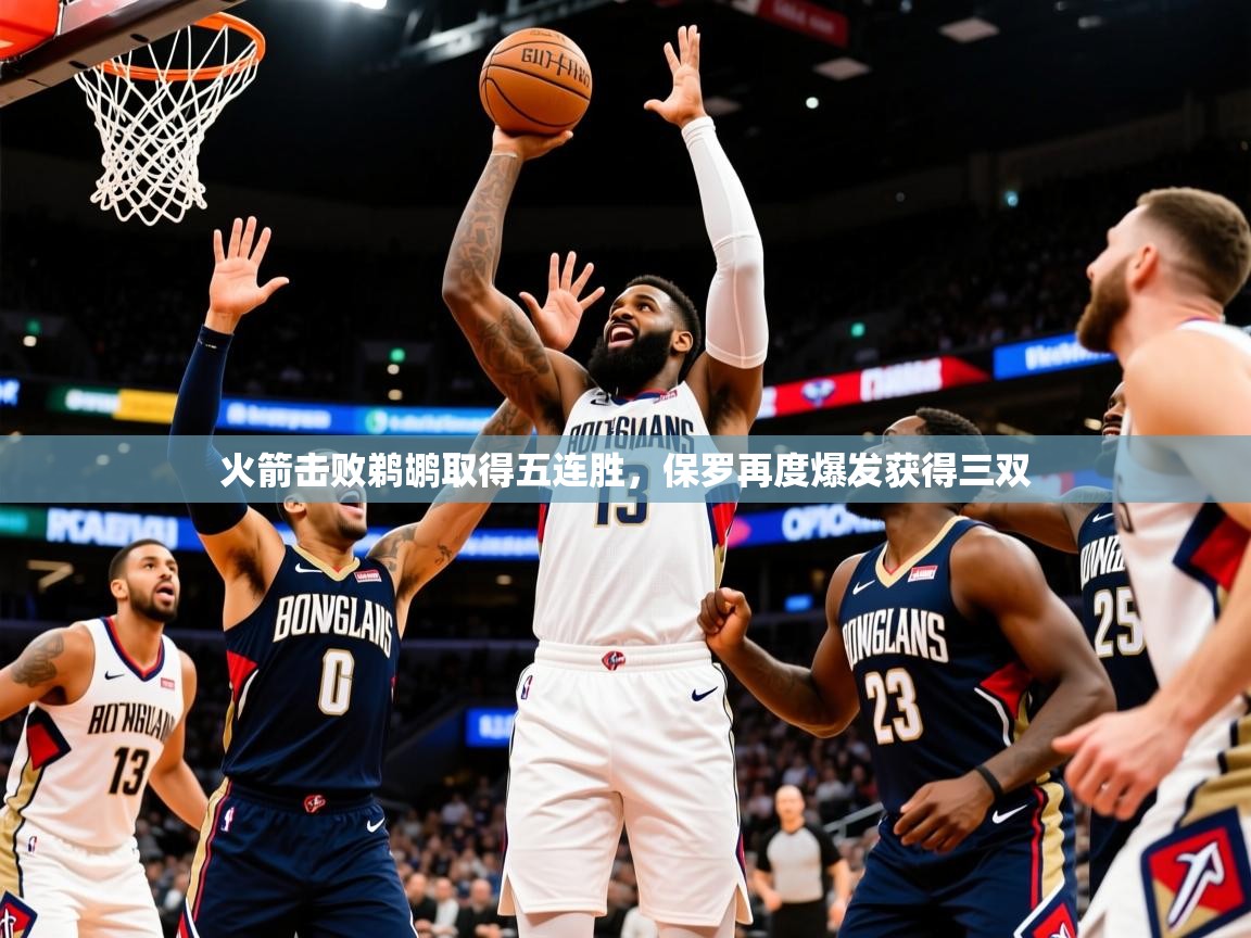 2025KM体育直播火箭击败鹈鹕取得五连胜,保罗再度爆发获得三双 第3张