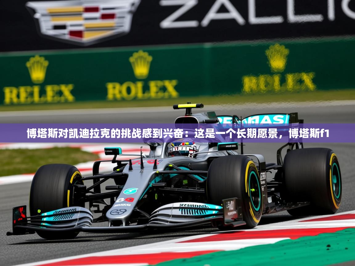 2025mk体育登录博塔斯对凯迪拉克的挑战感到兴奋:这是一个长期愿景,博塔斯f1 第4张