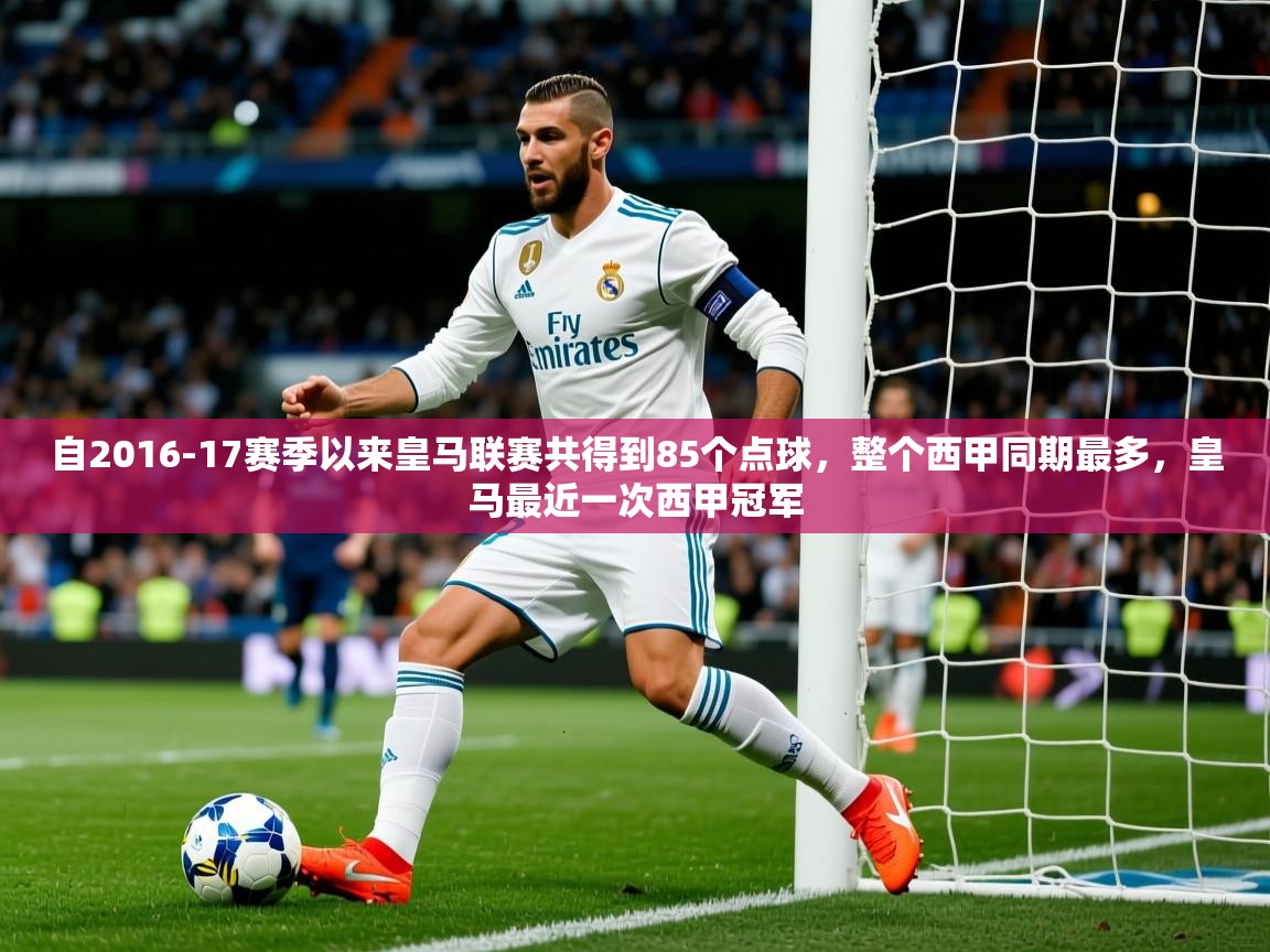 2025km体育全国自2016-17赛季以来皇马联赛共得到85个点球,整个西甲同期最多,皇马最近一次西甲冠军 第3张