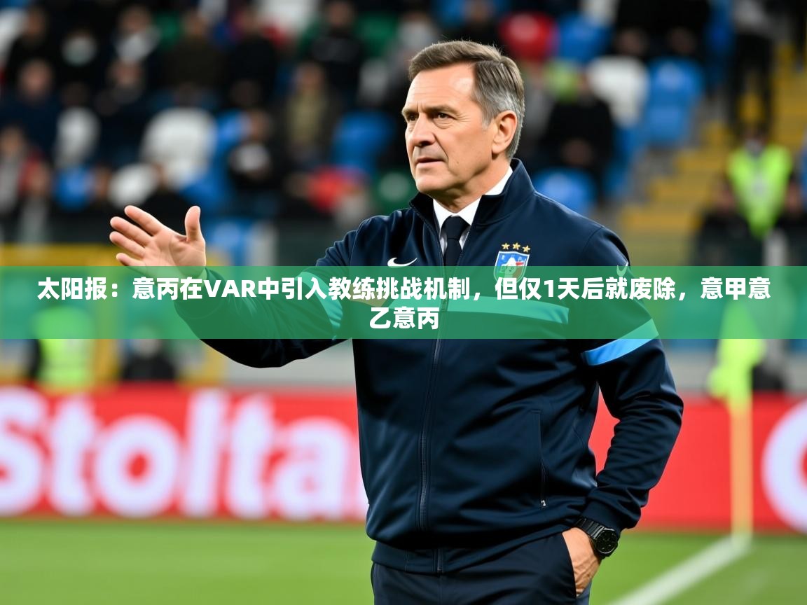 2025mk体育官网入口app下载安装太阳报：意丙在VAR中引入教练挑战机制，但仅1天后就废除，意甲意乙意丙  第3张