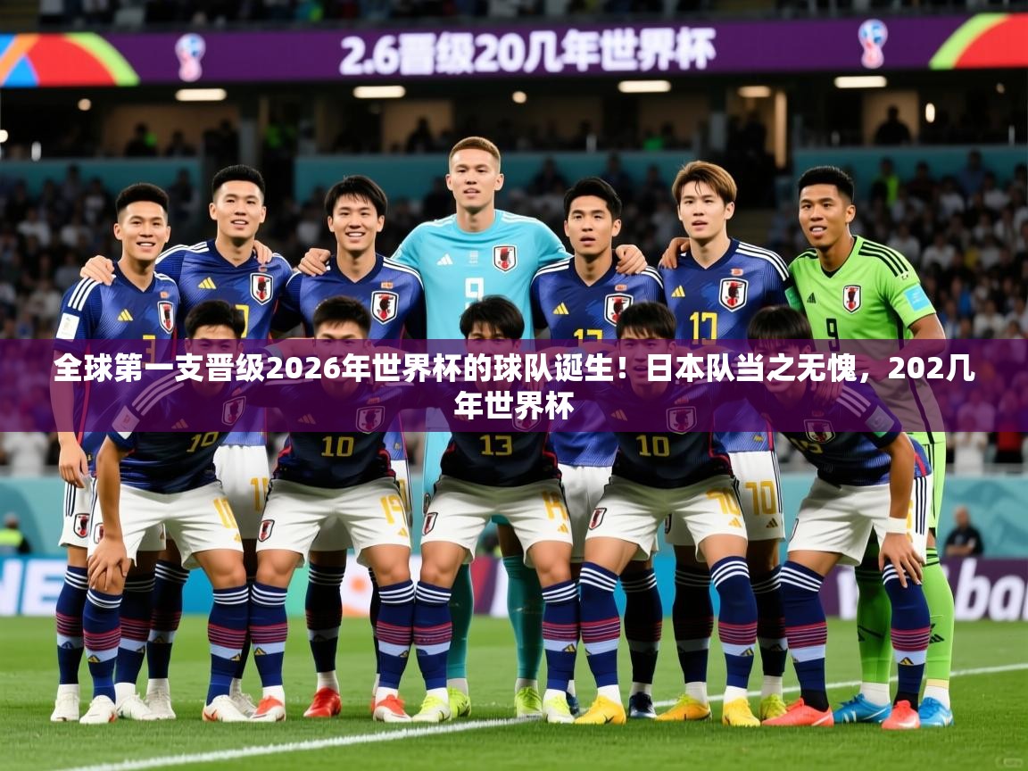 2025km体育app下载全球第一支晋级2026年世界杯的球队诞生！日本队当之无愧，202几年世界杯  第3张